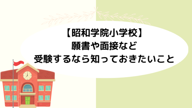 【昭和学院小学校】願書や面接など受験するなら知っておきたいこと