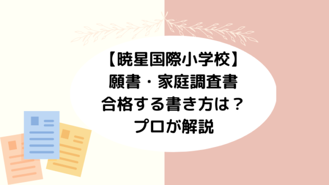 【暁星国際小学校】願書・家庭調査書の書き方をプロが解説