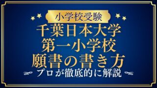 【千葉日本大学第一小学校】合格する願書の書き方をプロが解説！