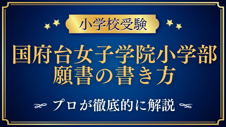 【国府台女子学院小学部】合格する願書の書き方をプロが解説！