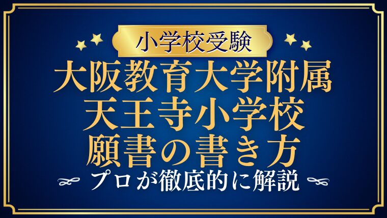 【大阪教育大学附属天王寺小学校】合格する願書の書き方をプロが解説！｜塾長の小学校受験お受験カレッジ