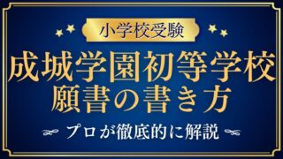 【成城学園初等学校】合格する願書の書き方をプロが解説