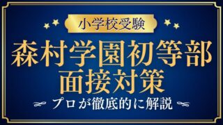 【森村学園初等部】保護者面接の質問内容や合格のポイントをプロが解説！