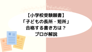 【小学校受験願書】「子どもの長所・短所」合格する書き方をプロが解説