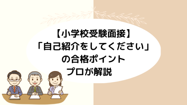 【小学校受験の面接】「自己紹介をしてください」の回答例とポイントを解説