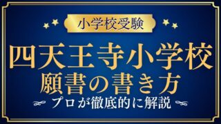 【四天王寺小学校】願書の志望理由や長所の書き方は？プロが解説！