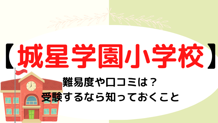 【城星学園小学校】難易度や口コミは？受験するなら知っておきたいこと