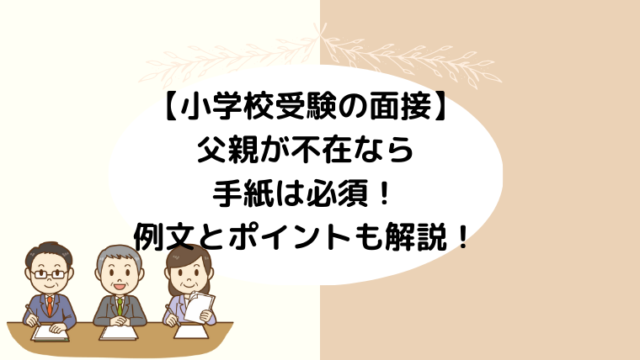 【小学校受験の面接】父親が不在なら手紙は必須！例文とポイントも解説！