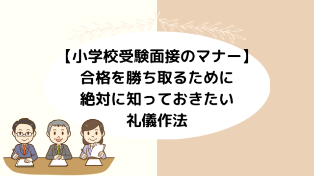 【小学校受験面接のマナー】合格を勝ち取るために絶対に知っておきたい礼儀作法