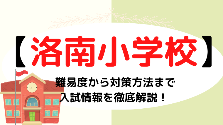 【洛南高等学校附属小学校】 難易度から対策方法まで入試情報を徹底解説！