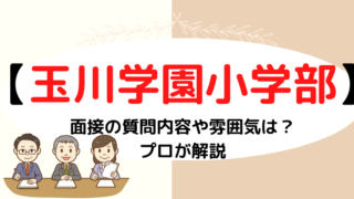 【玉川学園小学部】面接はどんな雰囲気？質問内容など徹底解説！