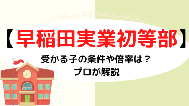 【早稲田実業初等部】受かる子の条件や倍率は？お受験する人必見！ 