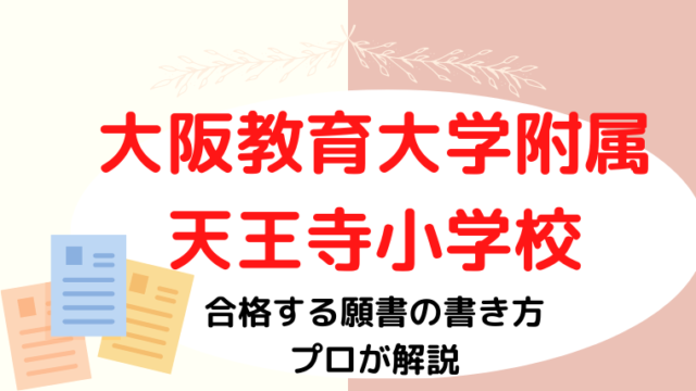 【大阪教育大学附属天王寺小学校】合格する願書の書き方をプロが解説！