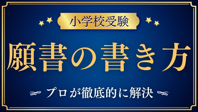 【小学校受験】願書の書き方をプロが徹底的に解説