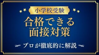 【小学校受験面接】絶対に知っておきたい質問例と回答例をプロが徹底解説