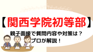 【関西学院初等部】面接で質問される内容をプロが解説！