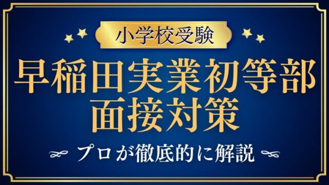 早稲田実業初等部面接での質問とアンケート内容をプロが解説！