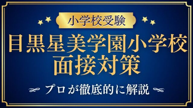 目黒星美学園小学校】親子面接で質問される内容は？プロが解説