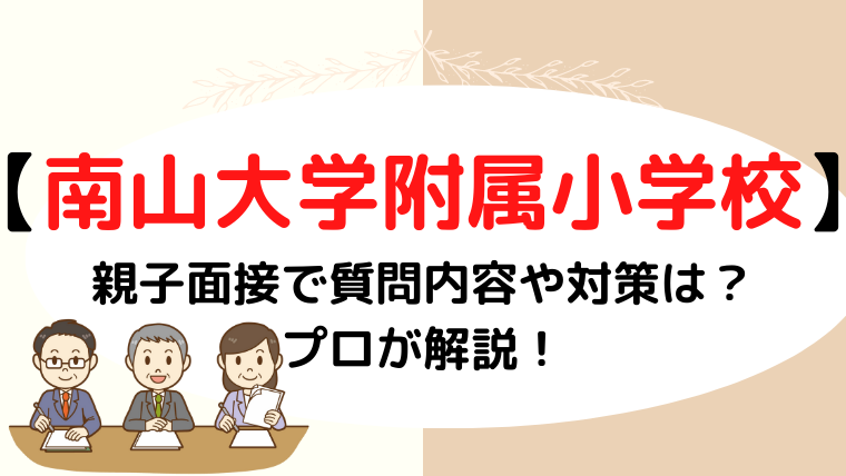 【南山大学附属小学校】 親子面接の質問内容は？プロが解説