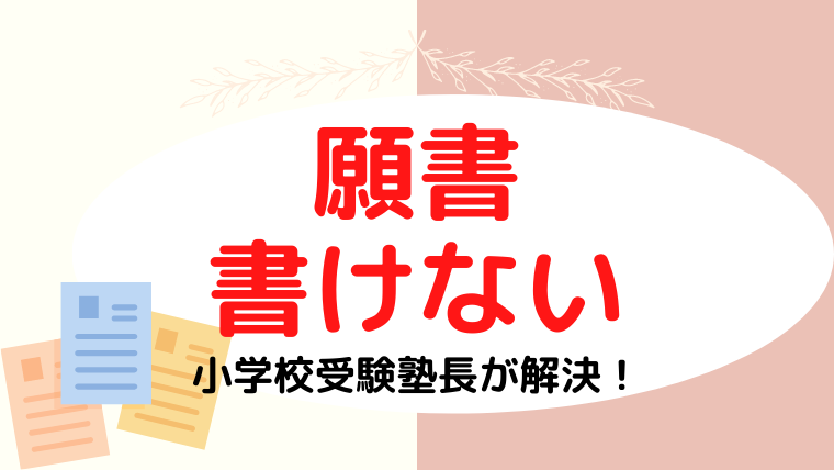 【小学校受験】願書が書けない・・を解決する方法