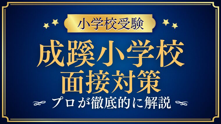 【成蹊小学校】面接の質問内容と日程をプロが解説