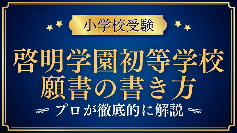 【啓明学園初等学校】合格する事前面接資料（願書）の書き方をプロが解説