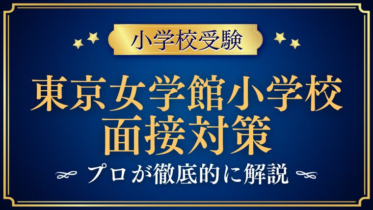 【東京女学館小学校】面接の質問内容と日程をプロが解説