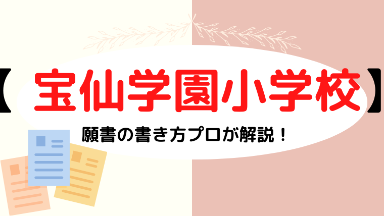 【 宝仙学園小学校】合格する面接資料(願書)の書き方をプロが解説