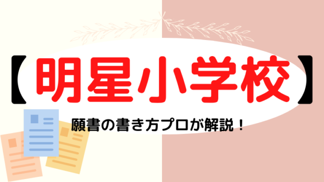 【 明星小学校】合格する願書の書き方をプロが解説