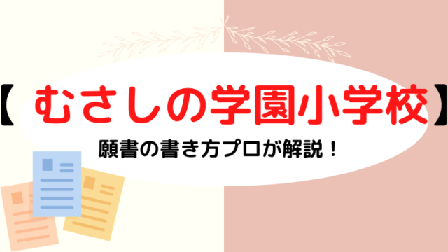 【むさしの学園小学校】合格する願書の書き方をプロが解説