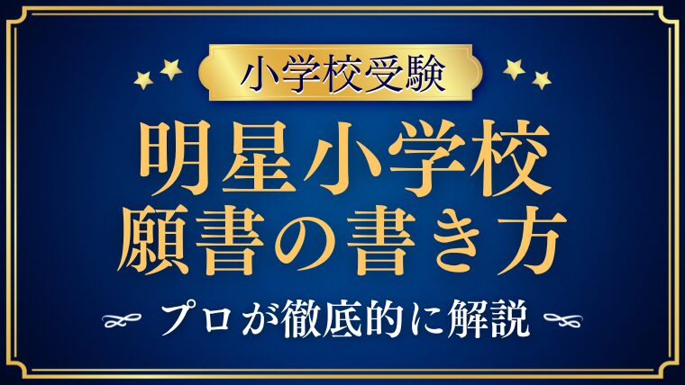 【明星小学校】合格する事前面接資料（願書）の書き方をプロが解説