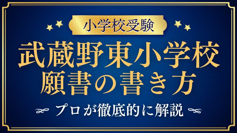 【武蔵野東小学校】合格する事前面接資料（願書）の書き方をプロが解説