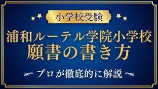 【浦和ルーテル学院小学校】合格する事前面接資料（願書）の書き方をプロが解説