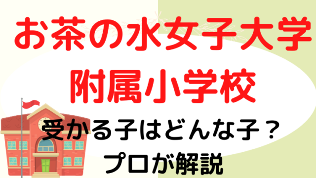 【お茶の水女子大学附属小学校】 受かる子は？プロが解説