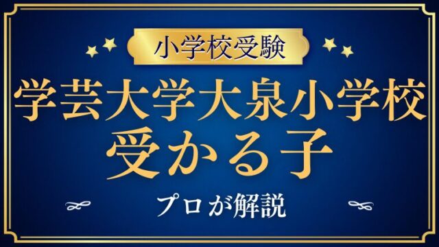 【学芸大学附属大泉小学校】試験内容プロが解説