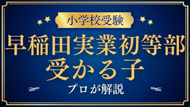 【早稲田実業学校初等部-】合格する子はどんな子？プロが解説