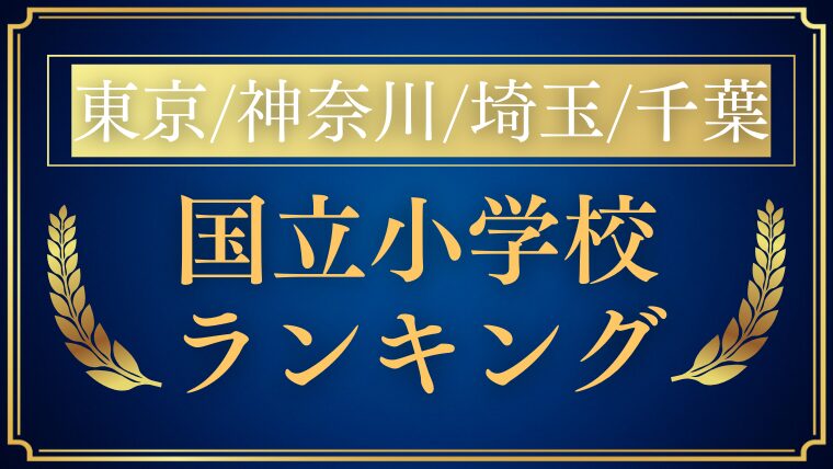 【東京・神奈川・埼玉・千葉】 国立小学校ランキングをプロが解説