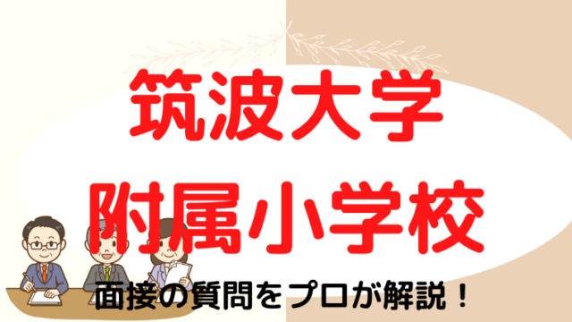 【筑波大学附属小学校】面接で質問される内容をプロが解説！