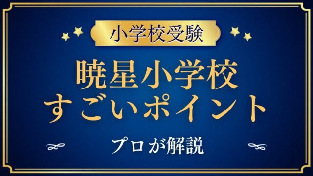 【暁星小学校】「すごい」と言われる3つのポイントをプロが解説