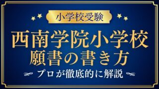 【西南学院小学校】合格する願書の書き方をプロが解説