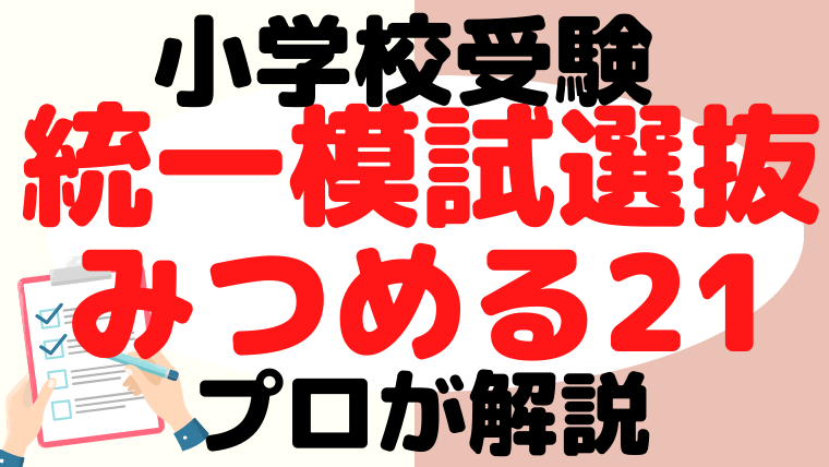 【小学校受験統一模試】選抜やみつめる21をプロが解説