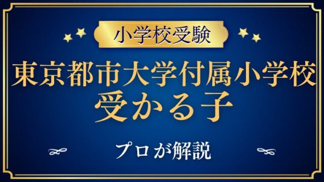 【東京都市大学付属小学校】受かるのはどんな子？プロが解説