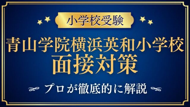 【青山学院横浜英和小学校面接で質問される内容をプロが解説！