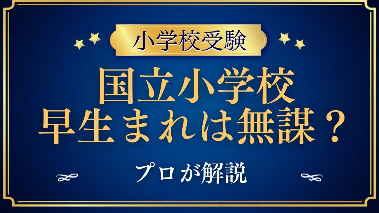 【小学校受験】早生まれで国立は無謀？プロが対策を解説