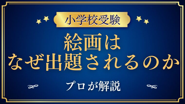 【小学校受験】絵画がなぜ出題されるのか？プロが解説