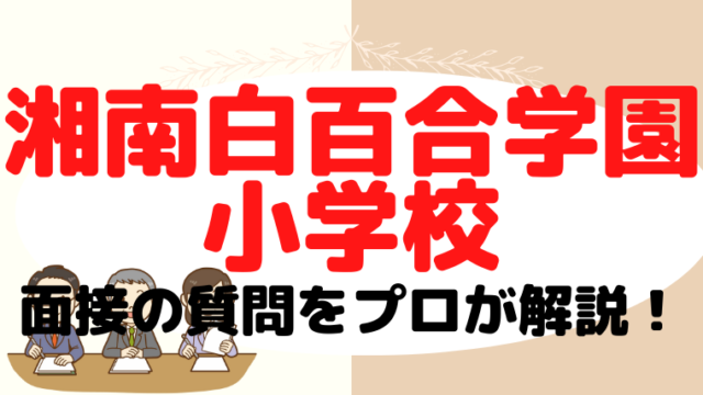 【湘南白百合学園小学校】面接で質問される内容をプロが解説！