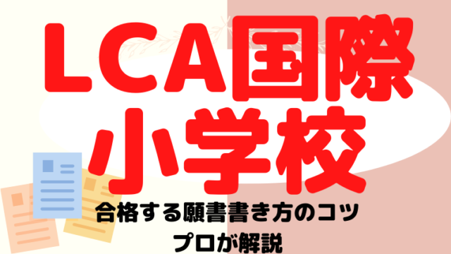 【LCA国際小学校】合格する願書の書き方をプロが解説