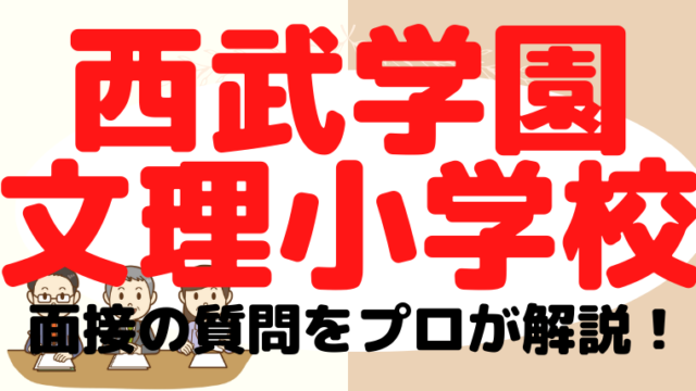 【西武学園文理小学校】面接で質問される内容をプロが解説！