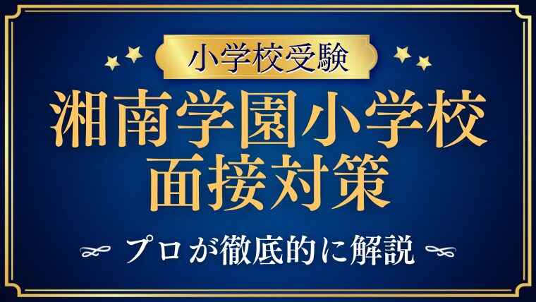 湘南学園小学校】面接で質問される内容をプロが解説！