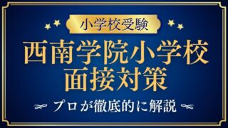 【西南学院小学校】面接で質問される内容をプロが解説！